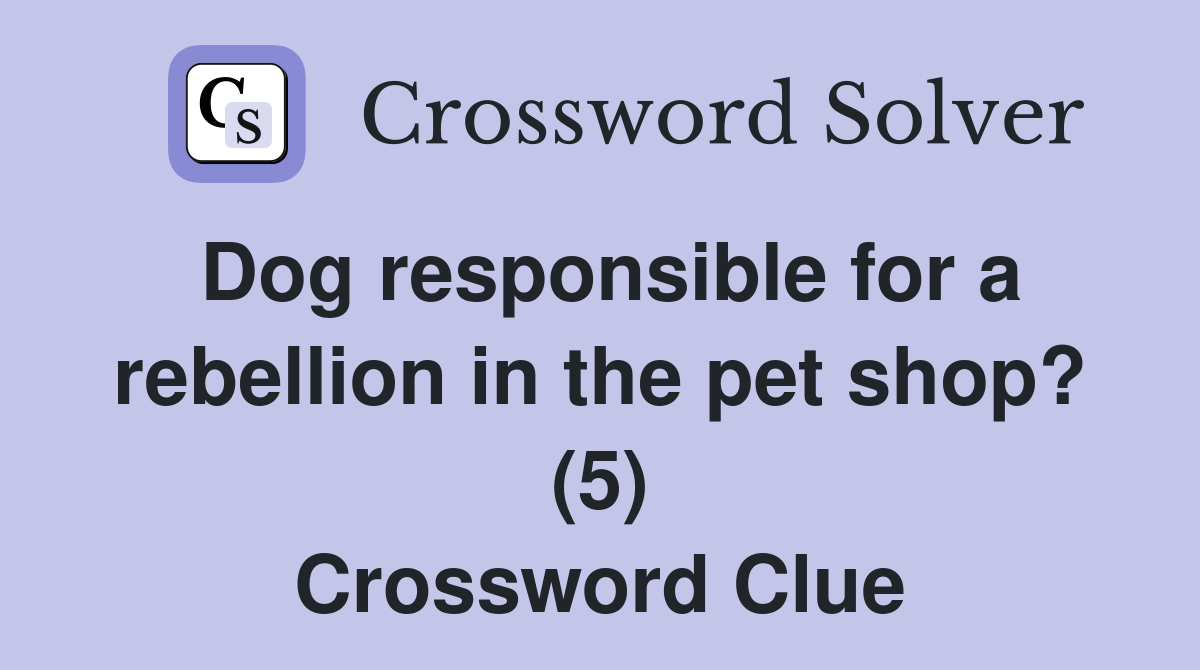 Dog responsible for a rebellion in the pet shop? (5) Crossword Clue